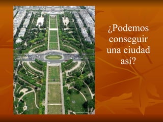 ¿Podemos conseguir una ciudad así? 