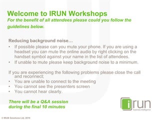 Welcome to IRUN Workshops For the benefit of all attendees please could you follow the guidelines below.   ,[object Object],[object Object],[object Object],[object Object],[object Object],[object Object],[object Object],[object Object],[object Object]