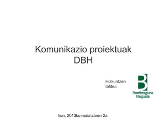 Irun, 2013ko maiatzaren 2a
Komunikazio proiektuak
DBH
Hizkuntzen
taldea
 