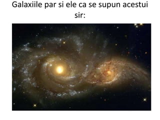 Galaxiile par si ele ca se supun acestui
sir:
 