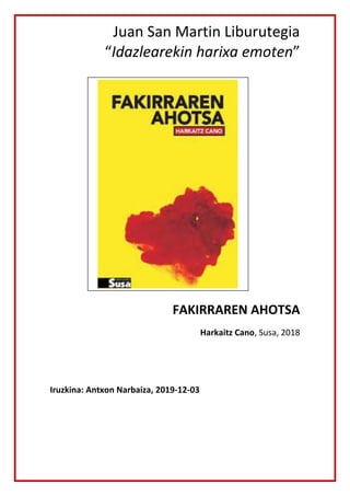 Juan San Martin Liburutegia
“Idazlearekin harixa emoten”
FAKIRRAREN AHOTSA
Harkaitz Cano, Susa, 2018
Iruzkina: Antxon Narb...