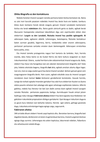 Ohiko Biografia ez den kontakizuna
Nobela honetan Imanol Laurgain izeneko pertsona baten bizitza kontatzen da. Baina
ez za...