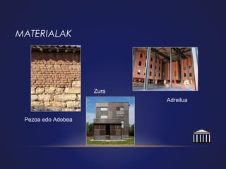 MATERIALAK

Zura
Adreilua
Pezoa edo Adobea

 