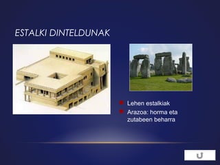 ESTALKI DINTELDUNAK

 Lehen estalkiak
 Arazoa: horma eta
zutabeen beharra

 