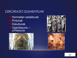 DEKORAZIO ELEMENTUAK
 Hormetan estaldurak
 Pinturak
 Eskulturak
 Ugaritasuna –
urritasuna

 
