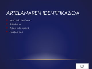 ARTELANAREN IDENTIFIKAZIOA


Izena edo izenburua



Kokalekua



Egilea edo egileak



Noizkoa den

 