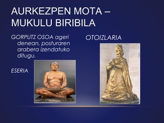 AURKEZPEN MOTA –
MUKULU BIRIBILA
GORPUTZ OSOA ageri
denean, posturaren
arabera izendatuko
ditugu.
ESERIA

OTOIZLARIA

 