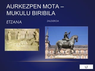 AURKEZPEN MOTA –
MUKULU BIRIBILA
ETZANA

ZALDIZKOA

 