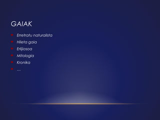 GAIAK


Erretratu naturalista



Hileta gaia



Erlijiosoa



Mitologia



Kronika



…

 