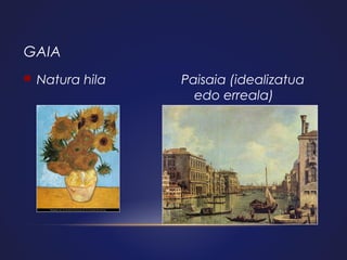 GAIA


Natura hila

Paisaia (idealizatua
edo erreala)

 
