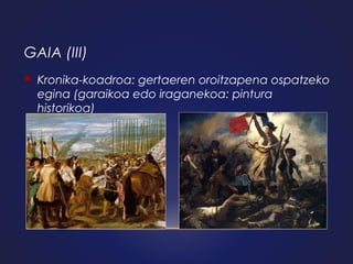 GAIA (III)


Kronika-koadroa: gertaeren oroitzapena ospatzeko
egina (garaikoa edo iraganekoa: pintura
historikoa)

 