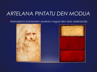 ARTELANA PINTATU DEN MODUA


Marrazketa kolorearen aurrean nagusi den edo alderantziz.

 