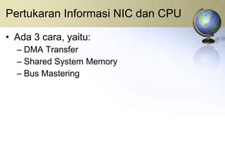 Pertukaran Informasi NIC dan CPU Ada 3 cara, yaitu: DMA Transfer Shared System Memory Bus Mastering 