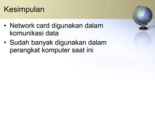 Kesimpulan Network card digunakan dalam komunikasi data Sudah banyak digunakan dalam perangkat komputer saat ini 