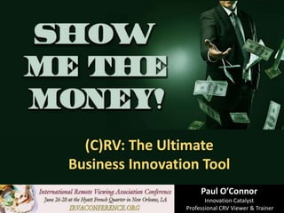 (C)RV: The Ultimate
Business Innovation Tool
Paul O’Connor
Innovation Catalyst
Professional CRV Viewer & Trainer
 