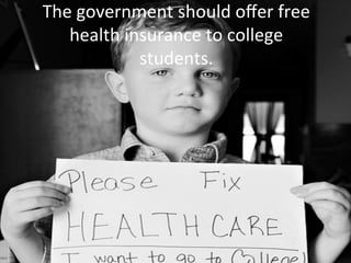 The	
  government	
  should	
  oﬀer	
  free	
  
health	
  insurance	
  to	
  college	
  
students.	
  

 