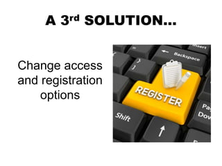A 3rd SOLUTION…
Change access
and registration
options
 