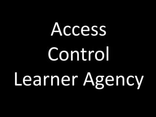 Access
Control
Learner Agency
 