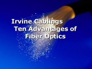 Ten Advantages of Fiber Optics Irvine Cablings  Ten Advantages of Fiber Optics 