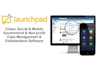 Cloud, Social & Mobile
Government & Non-profit
Case Management &
Collaboration Software
 