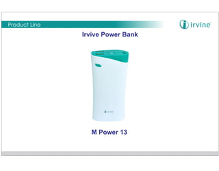 Product Line
M Power 13
Irvive Power Bank
 