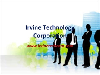 Irvine Technology Corporation www.irvinetechcorp.com 