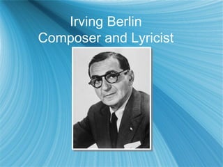 Irving Berlin
Composer and Lyricist
 