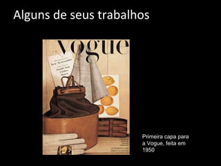 Alguns de seus trabalhos Primeira capa para a Vogue, feita em 1950 