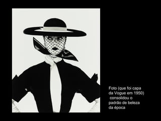 Foto (que foi capa da Vogue em 1950)  consolidou o padrão de beleza da época 