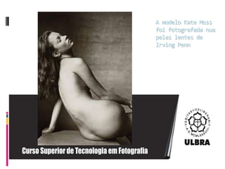 A modelo Kate Moss foi fotografada nua pelas lentes de Irving Penn