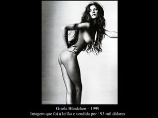 Gisele Bündchen – 1999 
Imagem que foi à leilão e vendida por 193 mil dólares 
 