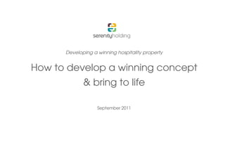 Developing a winning hospitality property


How to develop a winning concept
             & bring to life
               bi    t lif

                   September 2011
 