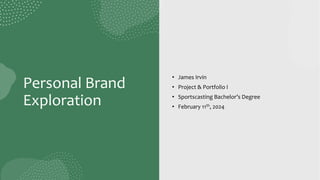 Personal Brand
Exploration
• James Irvin
• Project & Portfolio I
• Sportscasting Bachelor’s Degree
• February 11th, 2024
 