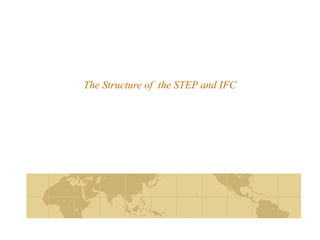 The Structure of  the STEP and IFC 
