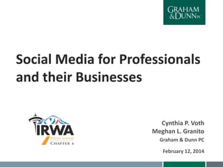 Social Media for Professionals
and their Businesses
Cynthia P. Voth
Meghan L. Granito
Graham & Dunn PC
February 12, 2014

 