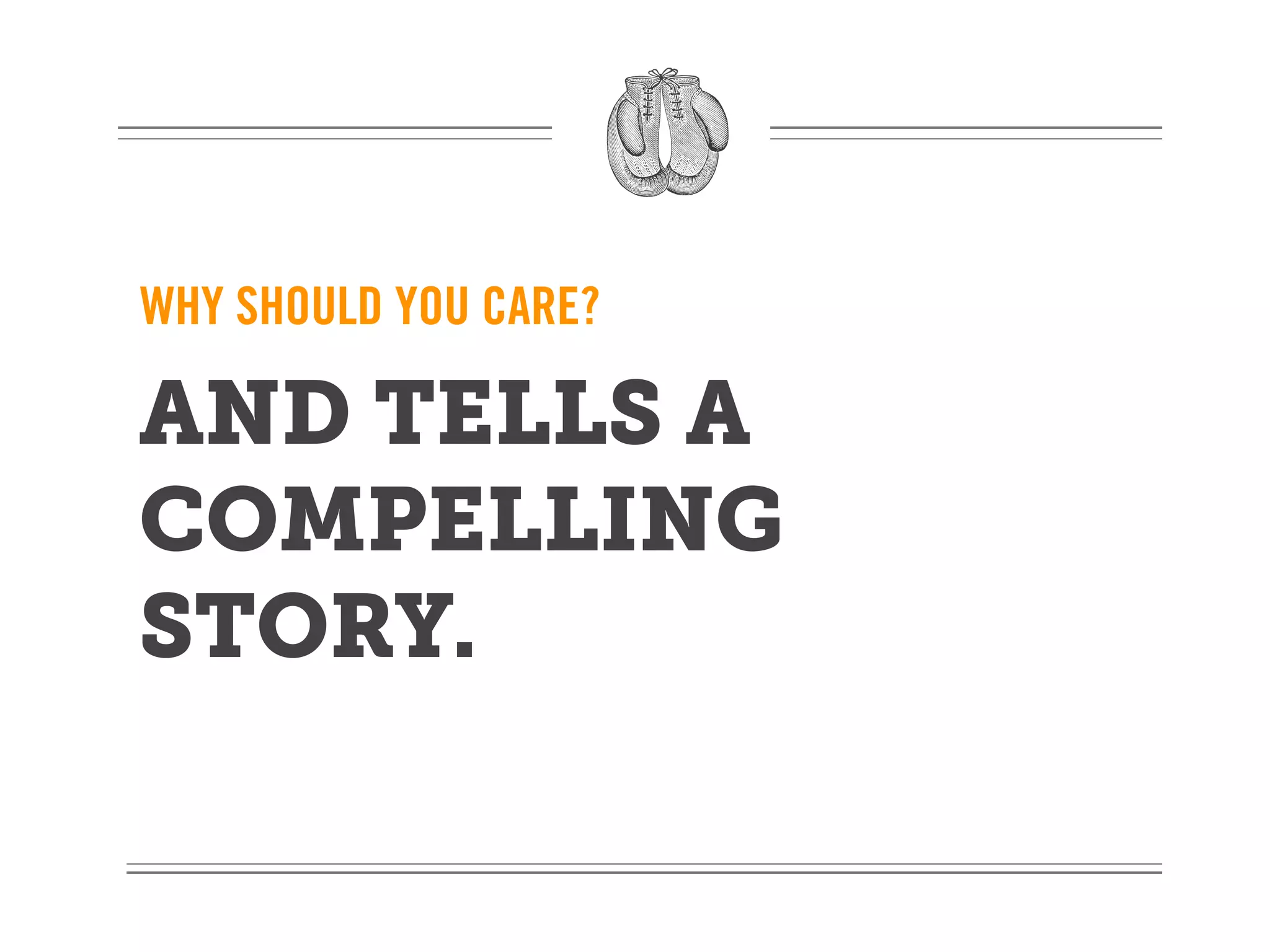 WHY SHOULD YOU CARE?

AND TELLS A
COMPELLING
STORY.
 