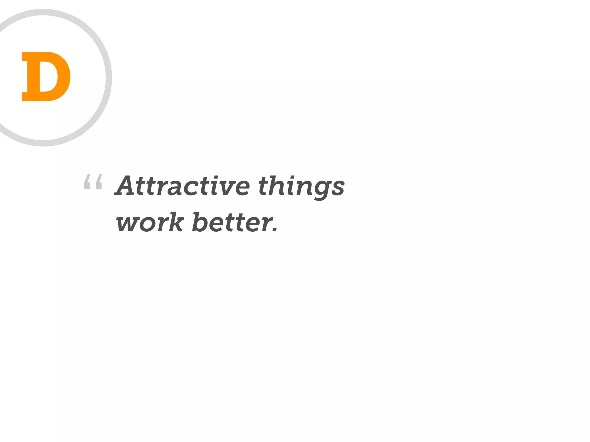 D
        Attractive things
    “   work better.
 
