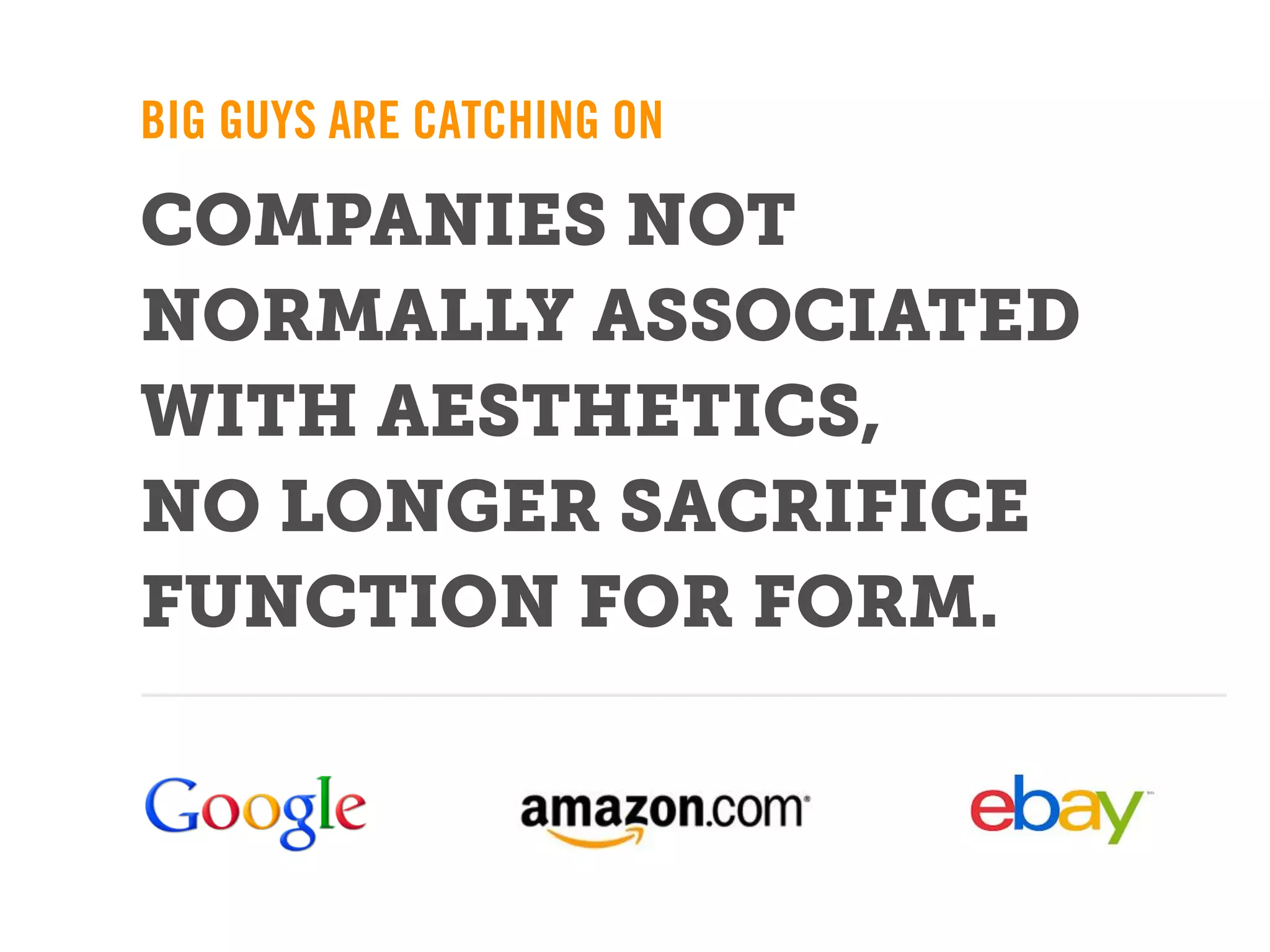 BIG GUYS ARE CATCHING ON

COMPANIES NOT
NORMALLY ASSOCIATED
WITH AESTHETICS,
NO LONGER SACRIFICE
FUNCTION FOR FORM.
 