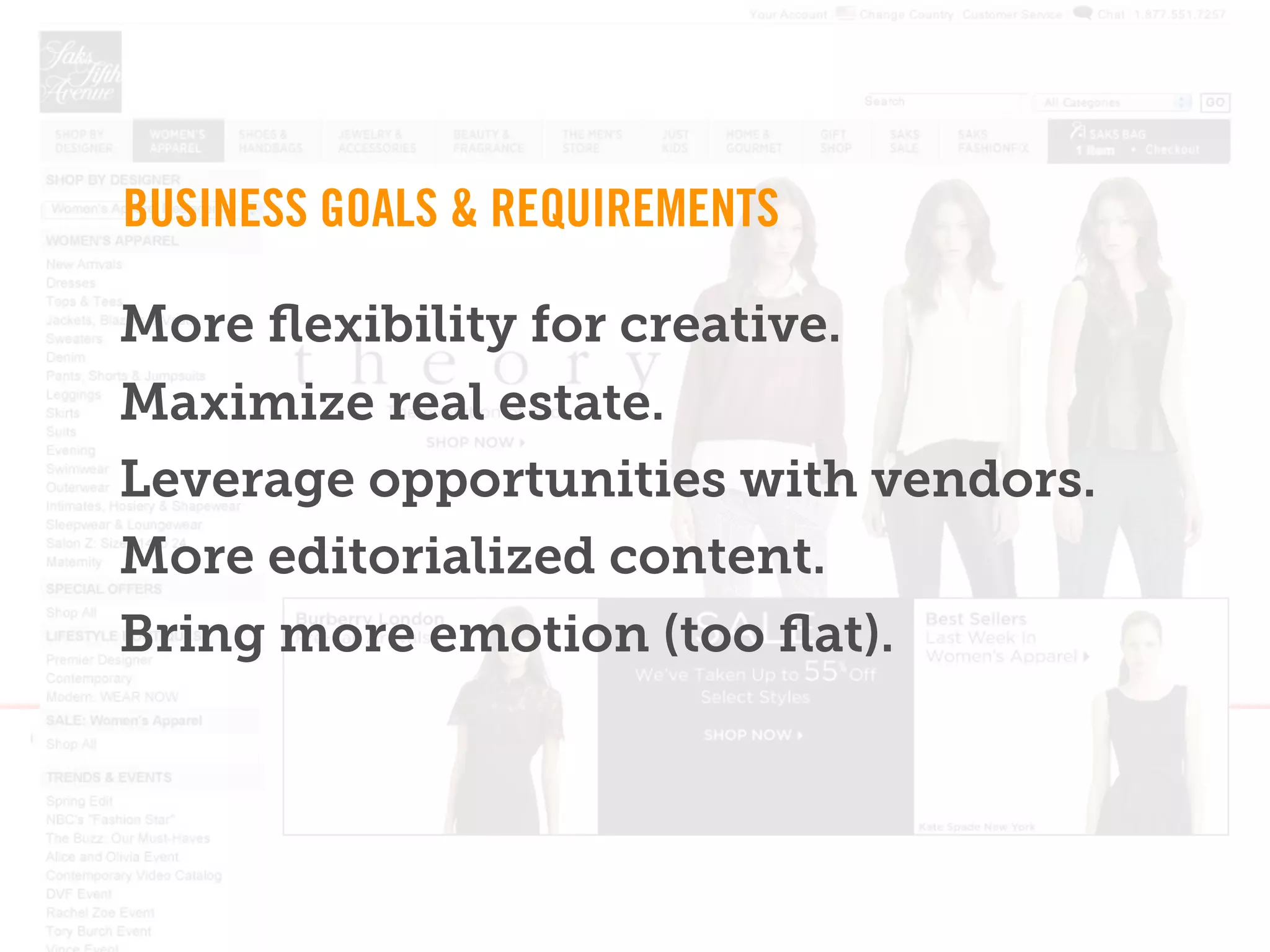 BUSINESS GOALS & REQUIREMENTS

More ﬂexibility for creative.
Maximize real estate.
Leverage opportunities with vendors.
More editorialized content.
Bring more emotion (too ﬂat).
 