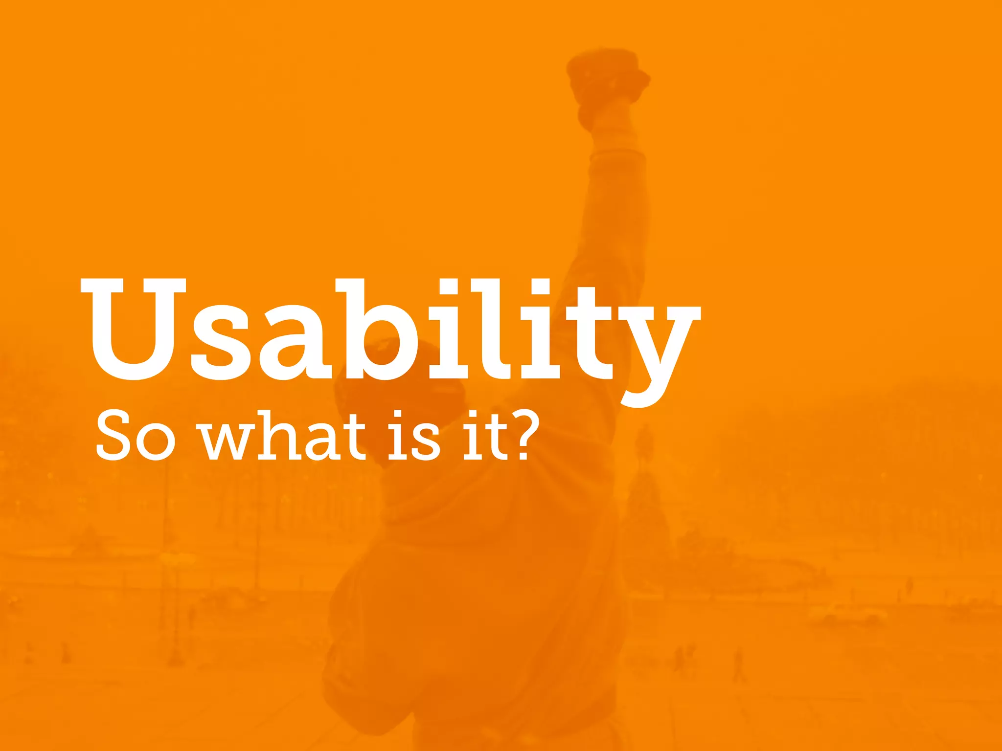 Usability
So what is it?
 