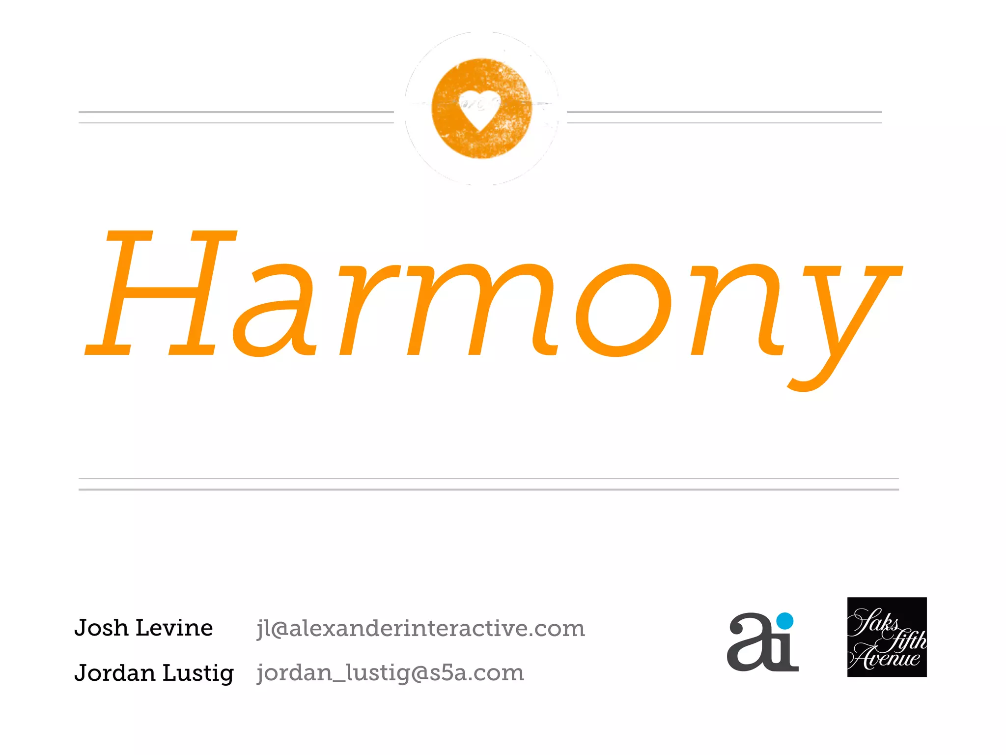 Harmony
Josh Levine   jl@alexanderinteractive.com
Jordan Lustig jordan_lustig@s5a.com
 