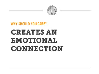 WHY SHOULD YOU CARE?

CREATES AN
EMOTIONAL
CONNECTION
 
