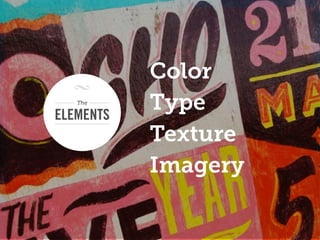 Color
   The

ELEMENTS
           Type
           Texture
           Imagery
 