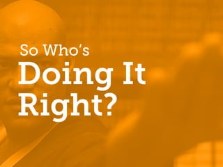 So Who’s
Doing It
Right?
 