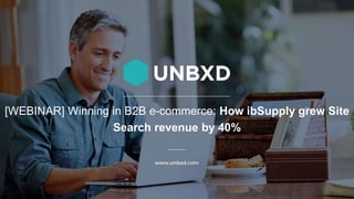 [WEBINAR] Winning in B2B e-commerce: How ibSupply grew Site
Search revenue by 40%
 