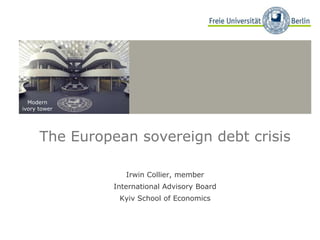The European sovereign debt crisis Irwin Collier, member International Advisory Board Kyiv School of Economics 