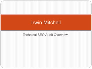 Technical SEO Audit Overview
Irwin Mitchell
 