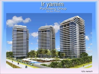 Ir yamim  Purchasing Group (by Ilan Pivko) להמחשה בלבד 