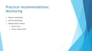 Practical recommendations:
Monitoring
 Passive monitoring
 Active monitoring
 Health check runners
 Health status
 Latency measurement
 