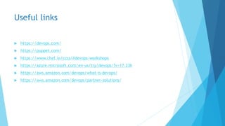 Useful links
 https://devops.com/
 https://puppet.com/
 https://www.chef.io/ccss/#devops-workshops
 https://azure.microsoft.com/en-us/try/devops/?v=17.23h
 https://aws.amazon.com/devops/what-is-devops/
 https://aws.amazon.com/devops/partner-solutions/
 